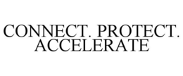 CONNECT. PROTECT. ACCELERATE trademark
