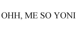 OHH, ME SO YONI trademark