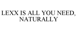 LEXX IS ALL YOU NEED, NATURALLY trademark