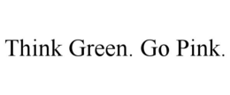 THINK GREEN. GO PINK. trademark