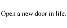 OPEN A NEW DOOR IN LIFE. trademark