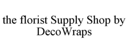 THE FLORIST SUPPLY SHOP BY DECOWRAPS trademark