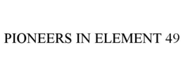 PIONEERS IN ELEMENT 49 trademark