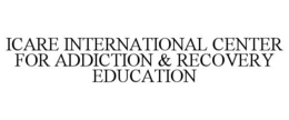 ICARE INTERNATIONAL CENTER FOR ADDICTION & RECOVERY EDUCATION trademark
