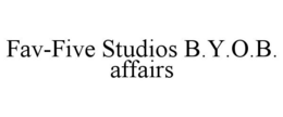 FAV-FIVE STUDIOS B.Y.O.B. AFFAIRS trademark