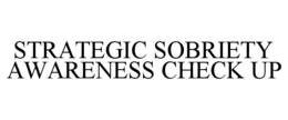 STRATEGIC SOBRIETY AWARENESS CHECK UP trademark