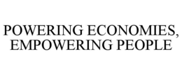 POWERING ECONOMIES, EMPOWERING PEOPLE trademark
