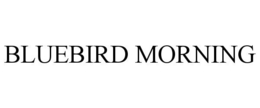 BLUEBIRD MORNING trademark
