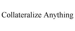 COLLATERALIZE ANYTHING trademark