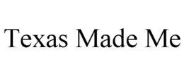TEXAS MADE ME trademark