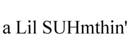 A LIL SUHMTHIN' trademark