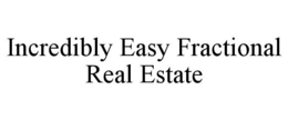 INCREDIBLY EASY FRACTIONAL REAL ESTATE trademark