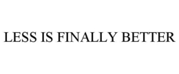 LESS IS FINALLY BETTER trademark