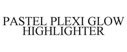 PASTEL PLEXI GLOW HIGHLIGHTER trademark