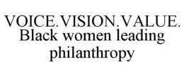 VOICE.VISION.VALUE. BLACK WOMEN LEADING PHILANTHROPY trademark
