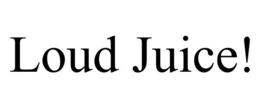 LOUD JUICE! trademark