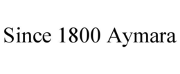 SINCE 1800 AYMARA trademark