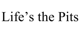 LIFE'S THE PITS trademark