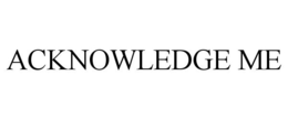 ACKNOWLEDGE ME trademark