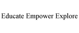 EDUCATE EMPOWER EXPLORE trademark