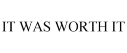IT WAS WORTH IT trademark