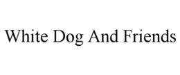 WHITE DOG AND FRIENDS trademark