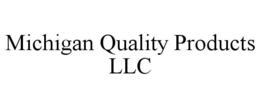 MICHIGAN QUALITY PRODUCTS LLC trademark