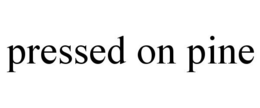 PRESSED ON PINE trademark