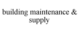 BUILDING MAINTENANCE & SUPPLY trademark
