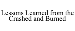 LESSONS LEARNED FROM THE CRASHED AND BURNED trademark