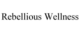 REBELLIOUS WELLNESS trademark