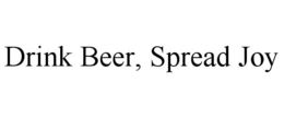 DRINK BEER, SPREAD JOY trademark