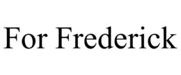 FOR FREDERICK trademark