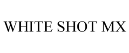WHITE SHOT MX trademark