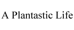 A PLANTASTIC LIFE trademark