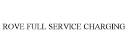 ROVE FULL SERVICE CHARGING trademark