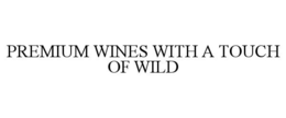 PREMIUM WINES WITH A TOUCH OF WILD trademark