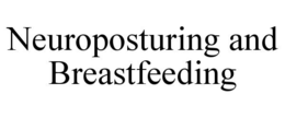 NEUROPOSTURING AND BREASTFEEDING trademark