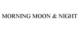 MORNING MOON & NIGHT trademark