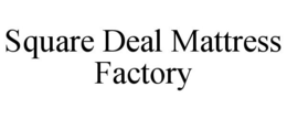 SQUARE DEAL MATTRESS FACTORY trademark
