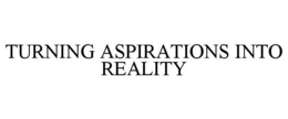 TURNING ASPIRATIONS INTO REALITY trademark
