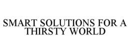 SMART SOLUTIONS FOR A THIRSTY WORLD trademark