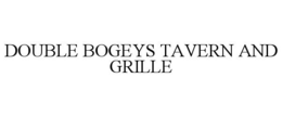 DOUBLE BOGEYS TAVERN &AMP; GRILLE trademark