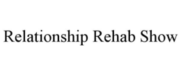 RELATIONSHIP REHAB SHOW trademark