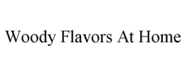 WOODY FLAVORS AT HOME trademark