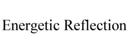ENERGETIC REFLECTION trademark
