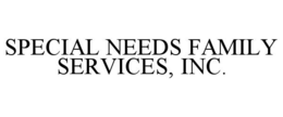 SPECIAL NEEDS FAMILY SERVICES, INC. trademark