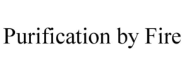 PURIFICATION BY FIRE trademark