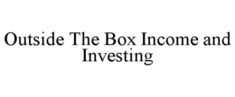 OUTSIDE THE BOX INCOME AND INVESTING trademark