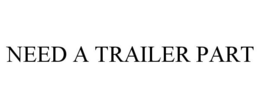 NEED A TRAILER PART trademark